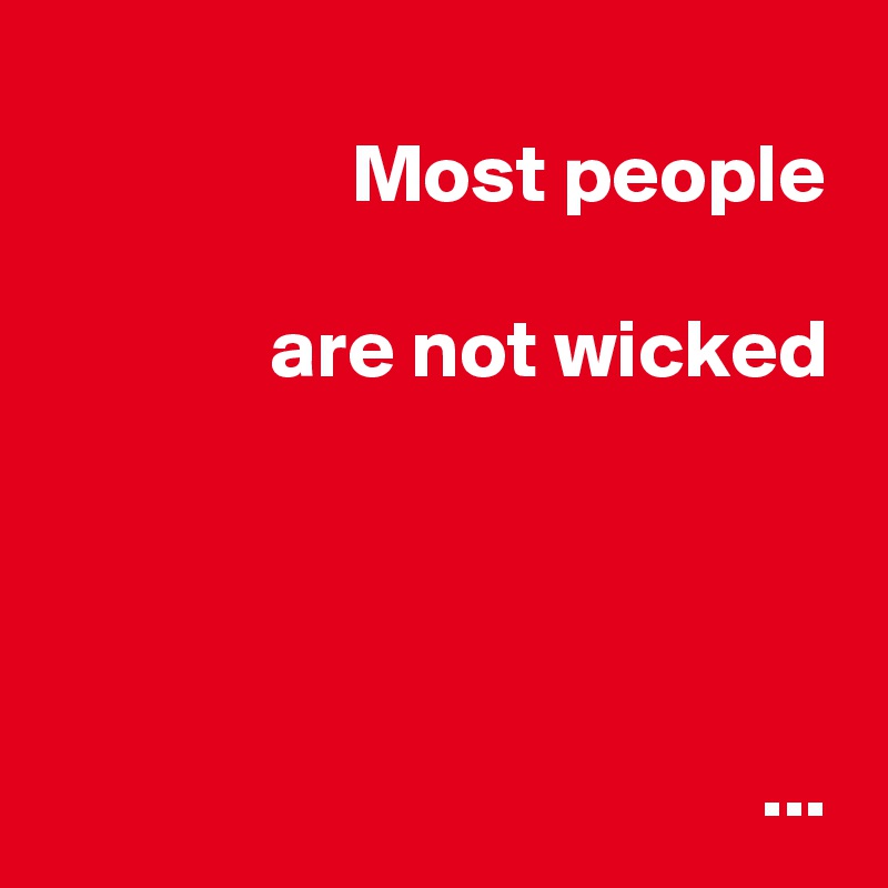 
Most people

are not wicked




...