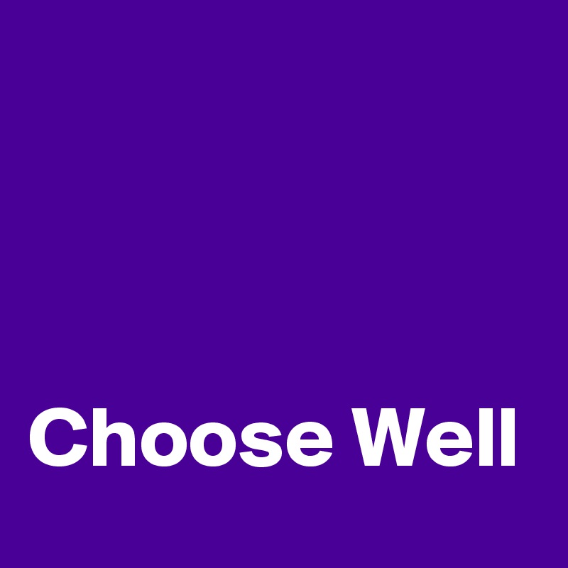 



Choose Well