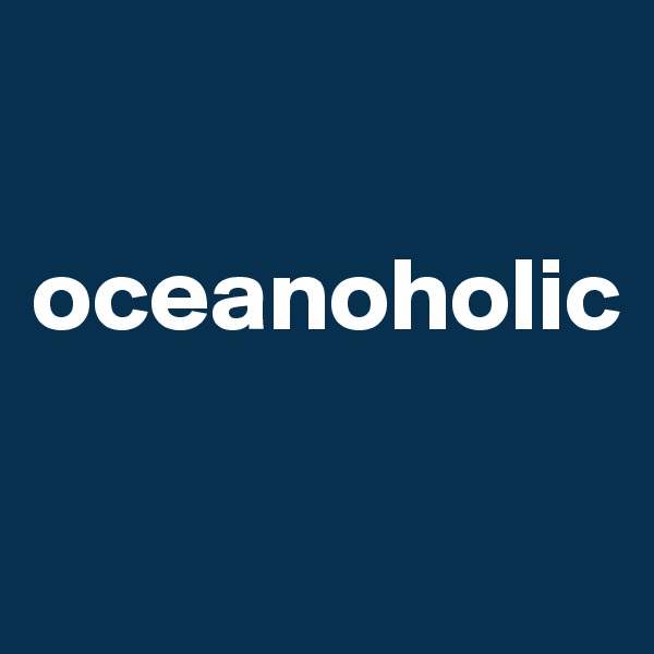 

oceanoholic


