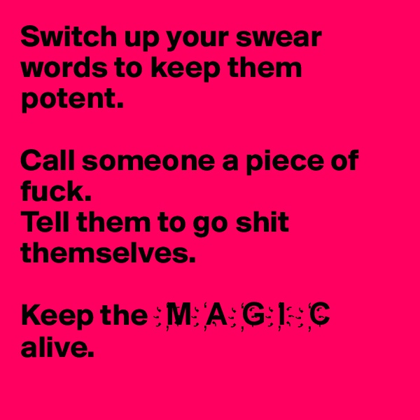 Switch up your swear words to keep them potent.
 
Call someone a piece of fuck.
Tell them to go shit themselves.

Keep the M?A?G?I?C? alive.
