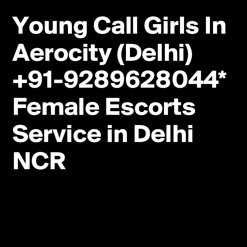 Young Call Girls In Aerocity (Delhi) +91-9289628044* Female Escorts Service in Delhi NCR

