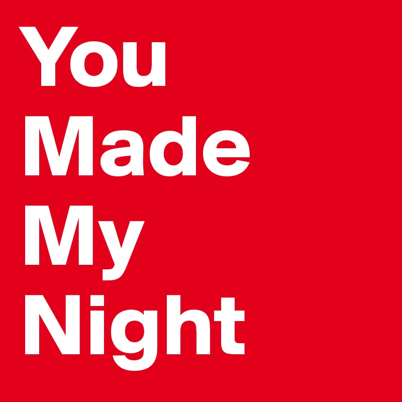 You Made My Night
