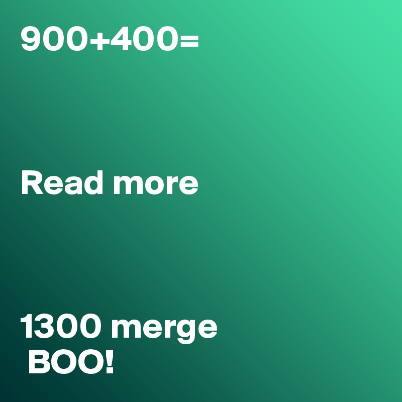 900+400=



Read more



1300 merge
 BOO!