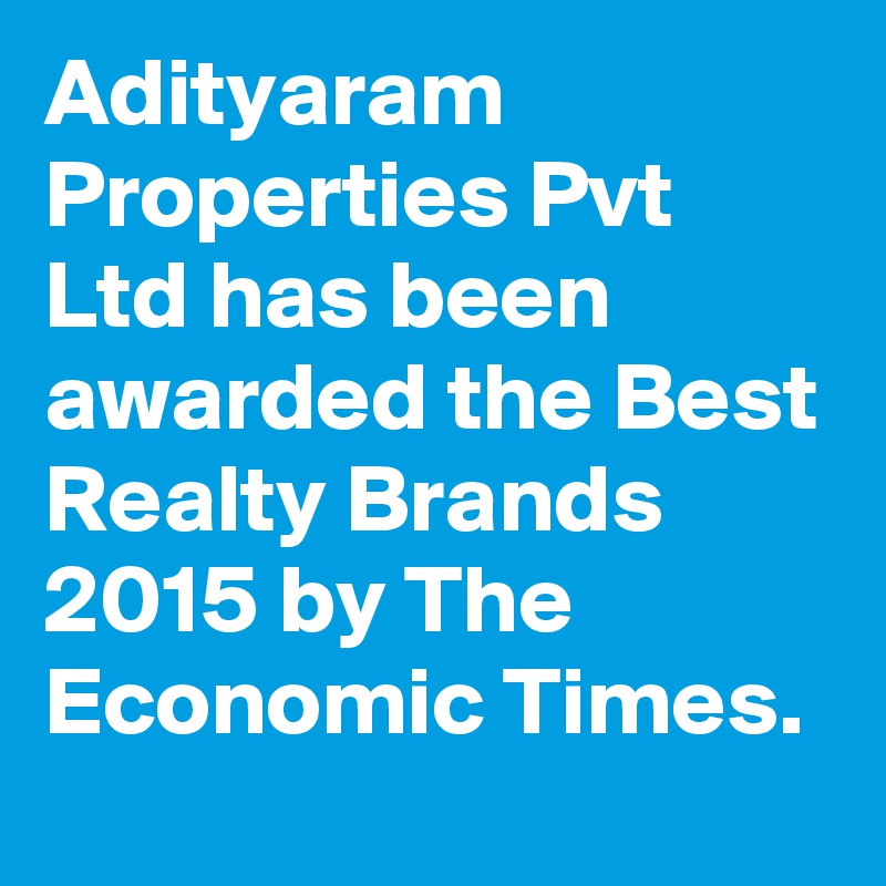 Adityaram Properties Pvt Ltd has been awarded the Best Realty Brands 2015 by The Economic Times.