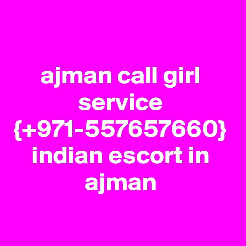 ajman call girl service {+971-557657660} indian escort in ajman