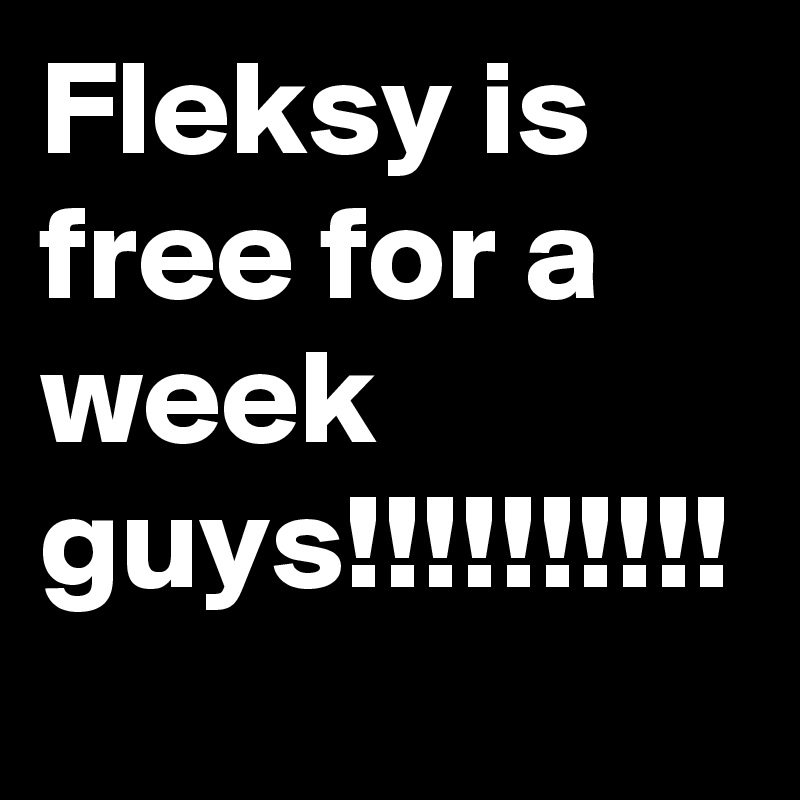 Fleksy is free for a week guys!!!!!!!!!! 