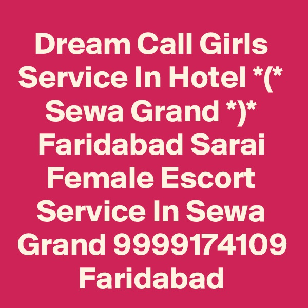 Dream Call Girls Service In Hotel *(* Sewa Grand *)* Faridabad Sarai Female Escort Service In Sewa Grand 9999174109 Faridabad