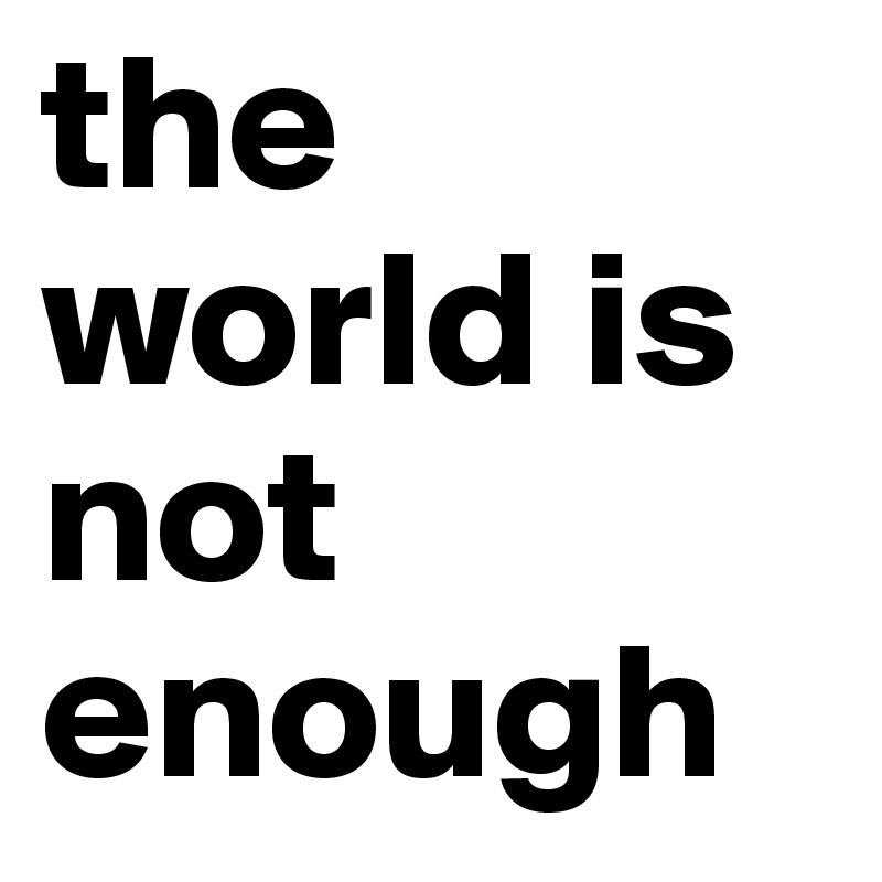 the world is not enough