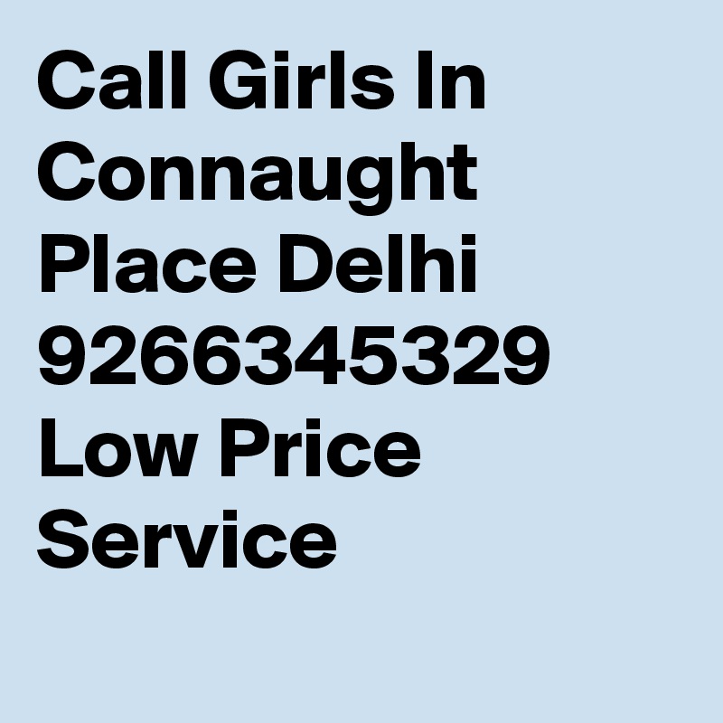 Call Girls In Connaught Place Delhi 9266345329 Low Price   Service
