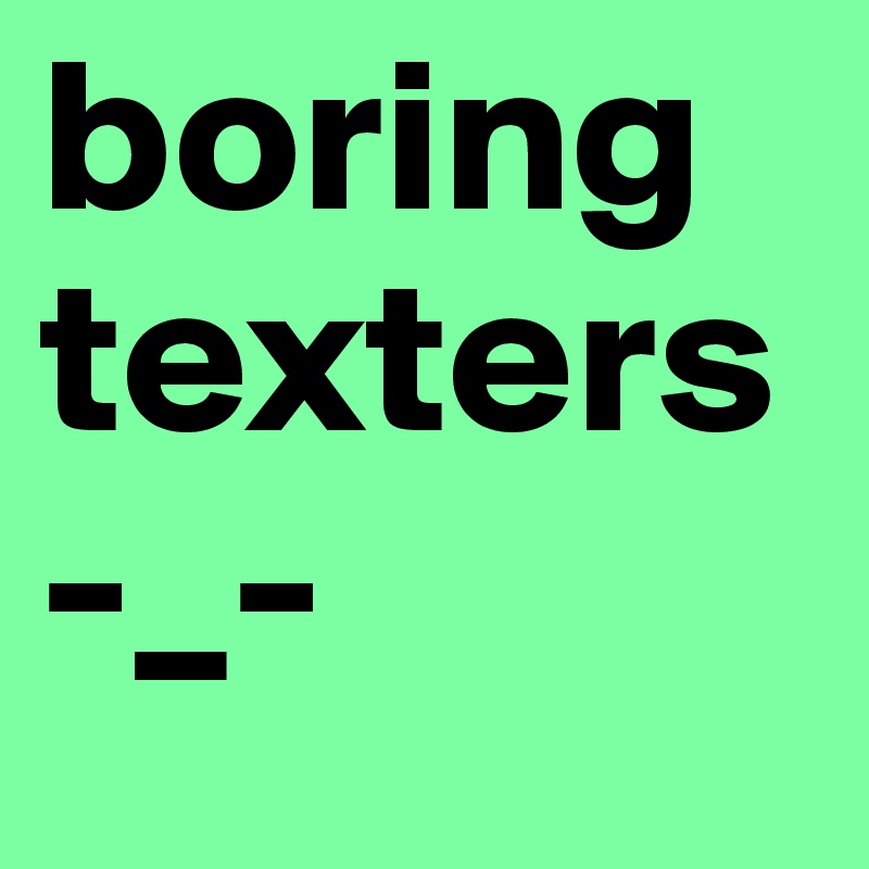 boring texters -_- 