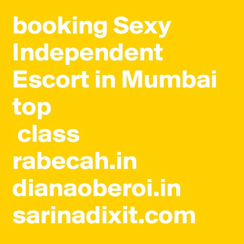 booking Sexy Independent Escort in Mumbai top
 class
rabecah.in
dianaoberoi.in
sarinadixit.com