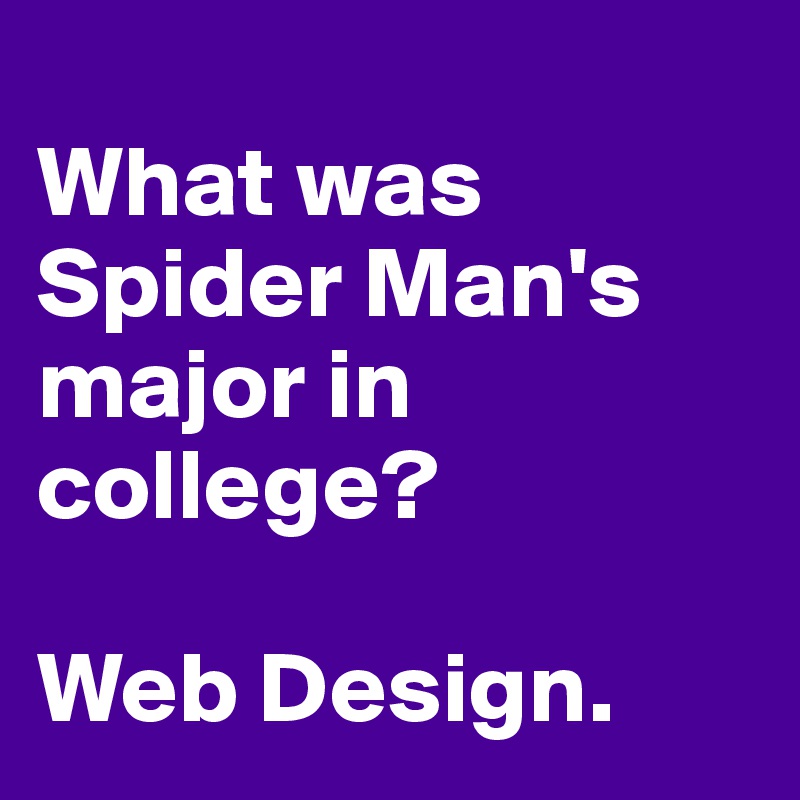 
What was Spider Man's major in college? 

Web Design.