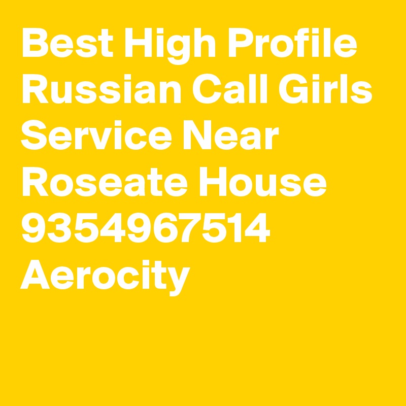 Best High Profile Russian Call Girls Service Near Roseate House 9354967514 Aerocity
