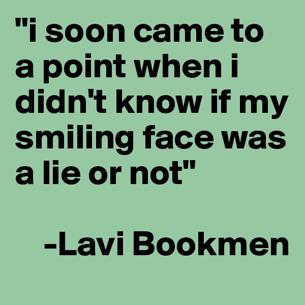 "i soon came to a point when i didn't know if my smiling face was a lie or not"

    -Lavi Bookmen