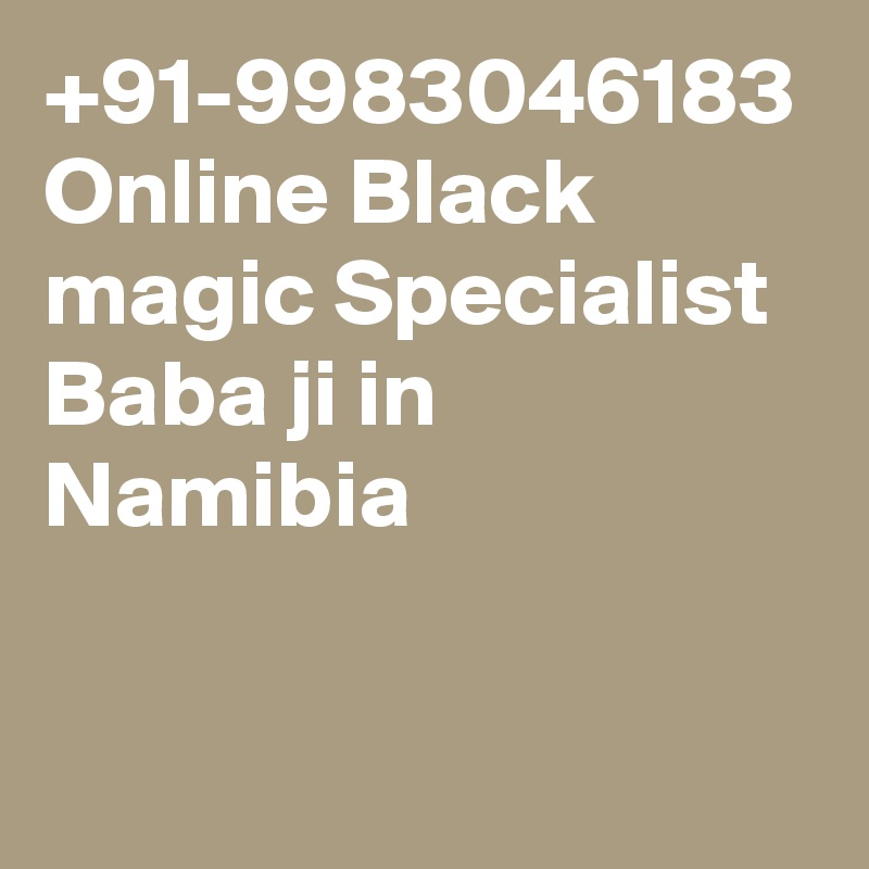 +91-9983046183 Online Black magic Specialist Baba ji in Namibia 
