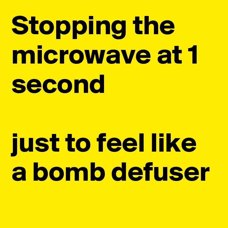 Stopping the microwave at 1 second

just to feel like a bomb defuser