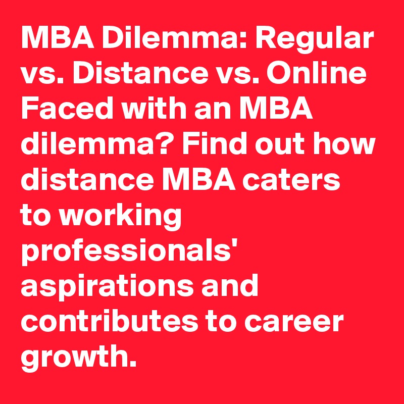 MBA Dilemma: Regular vs. Distance vs. Online
Faced with an MBA dilemma? Find out how distance MBA caters to working professionals' aspirations and contributes to career growth.