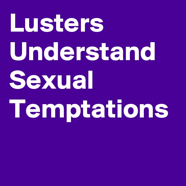 Lusters
Understand
Sexual
Temptations