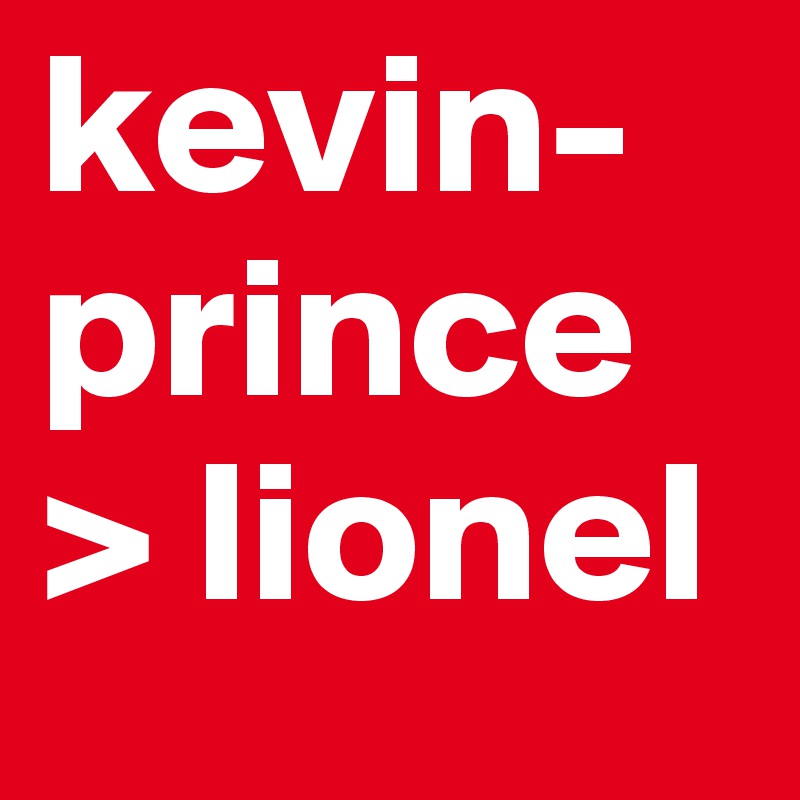 kevin-prince > lionel