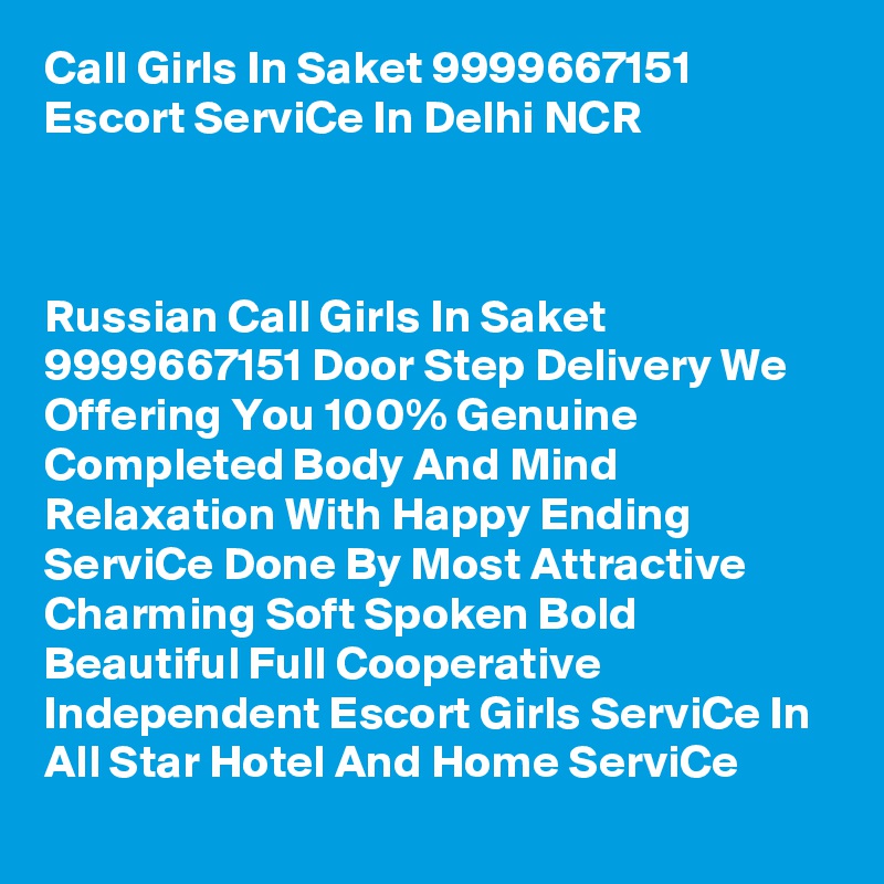 Call Girls In Saket 9999667151 Escort ServiCe In Delhi NCR 



Russian Call Girls In Saket 9999667151 Door Step Delivery We Offering You 100% Genuine Completed Body And Mind Relaxation With Happy Ending ServiCe Done By Most Attractive Charming Soft Spoken Bold Beautiful Full Cooperative Independent Escort Girls ServiCe In All Star Hotel And Home ServiCe
