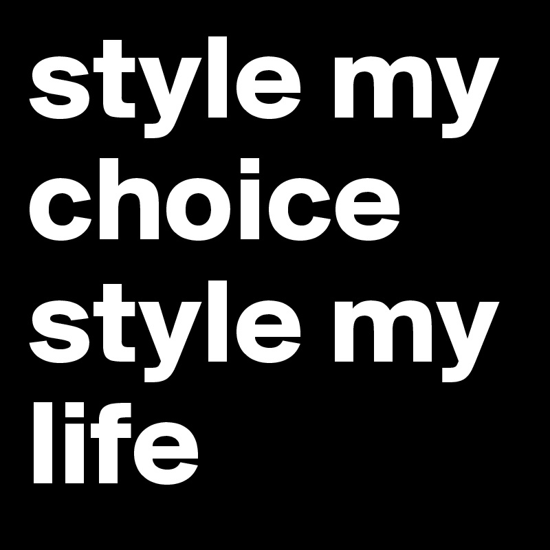 style my choice 
style my life