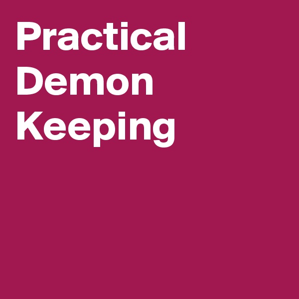 Practical
Demon
Keeping


