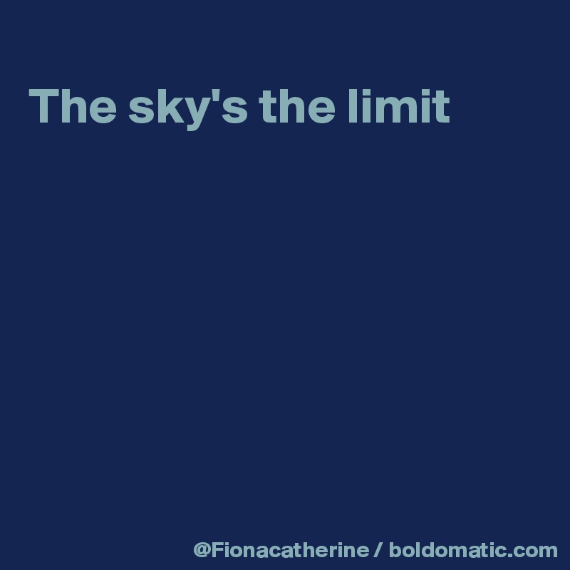 
The sky's the limit







