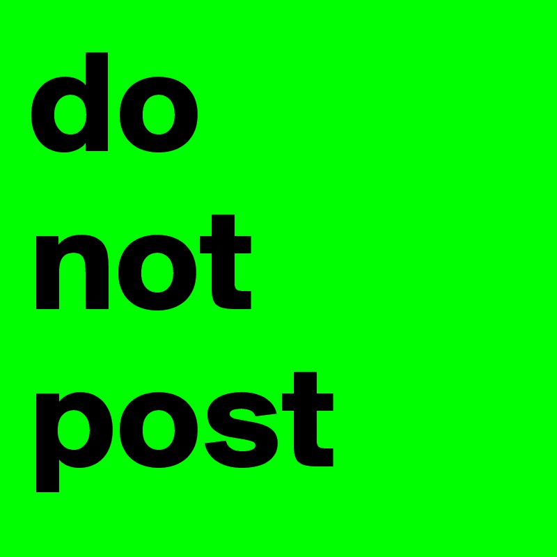 do 
not post 