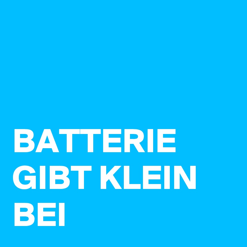 


BATTERIE GIBT KLEIN BEI