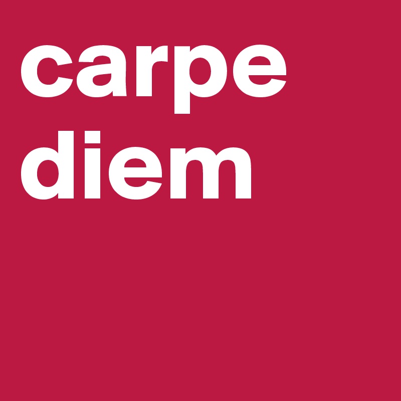 carpe diem