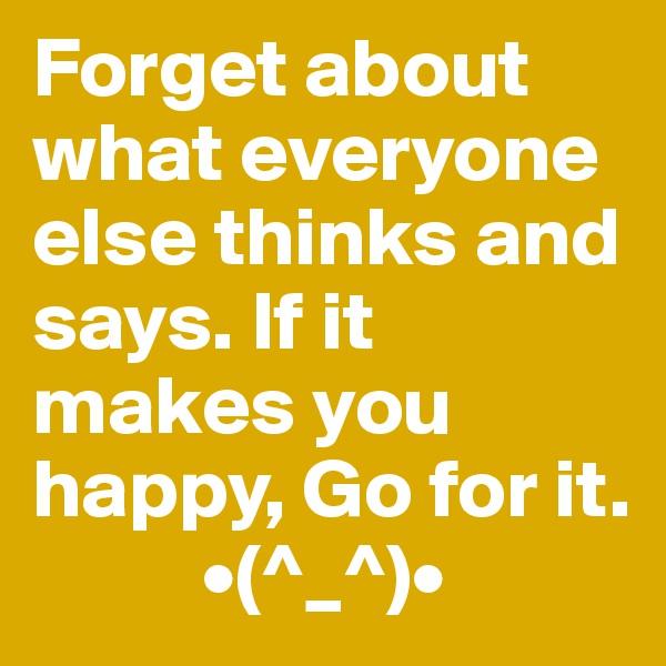 Forget about what everyone else thinks and says. If it makes you happy, Go for it.
          •(^_^)•