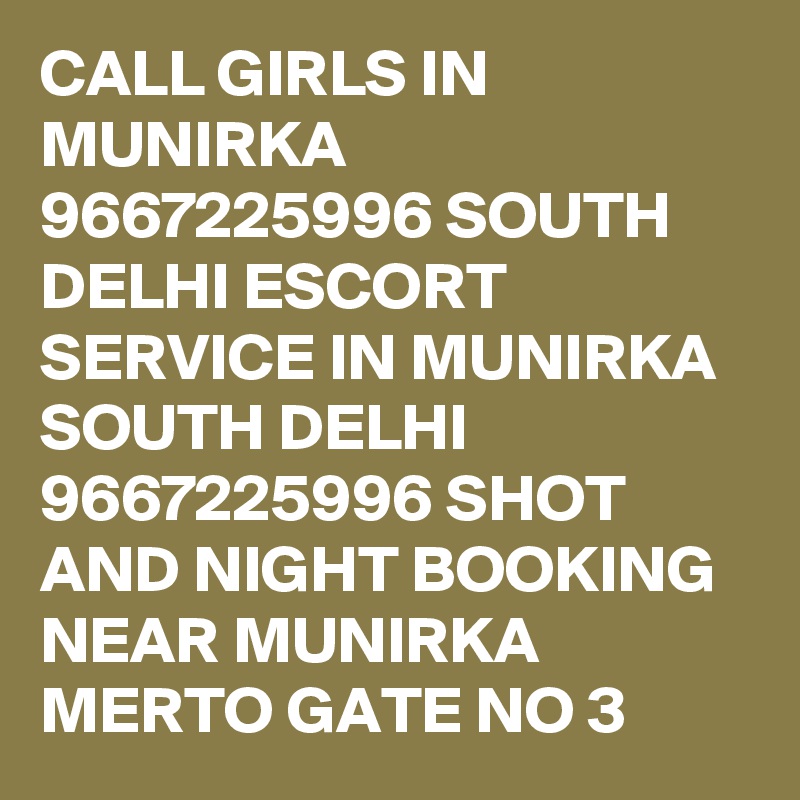 CALL GIRLS IN MUNIRKA 9667225996 SOUTH DELHI ESCORT SERVICE IN MUNIRKA SOUTH DELHI 9667225996 SHOT AND NIGHT BOOKING NEAR MUNIRKA MERTO GATE NO 3 