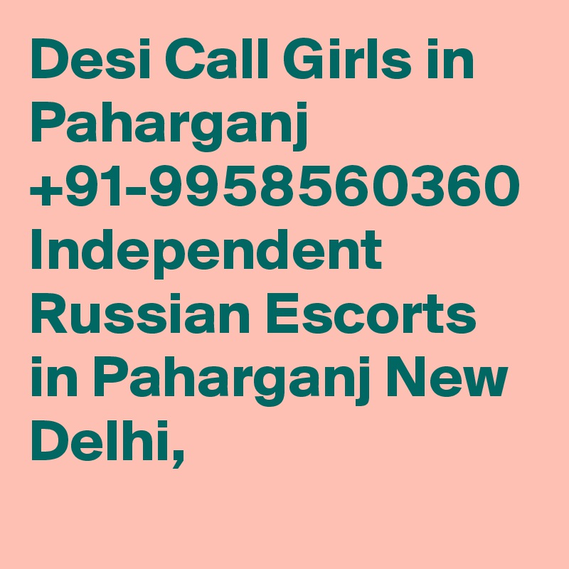 Desi Call Girls in Paharganj +91-9958560360 Independent Russian Escorts in Paharganj New Delhi, 