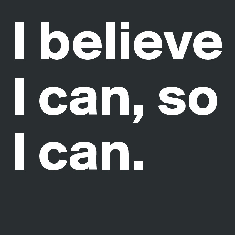 I believe I can, so I can.