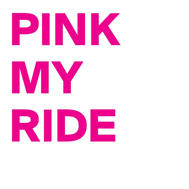 PINK
MY
RIDE