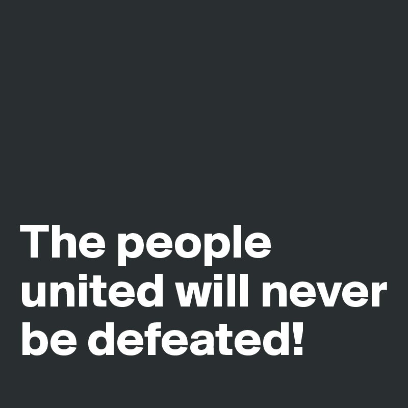 



The people united will never be defeated!