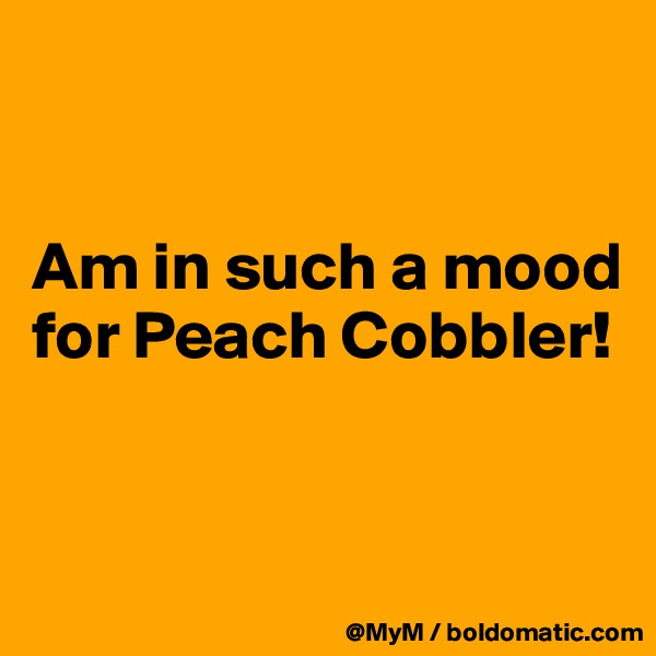 


Am in such a mood for Peach Cobbler!


