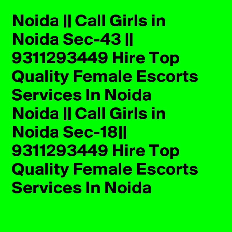 Noida || Call Girls in Noida Sec-43 || 9311293449 Hire Top Quality Female Escorts Services In Noida
Noida || Call Girls in Noida Sec-18|| 9311293449 Hire Top Quality Female Escorts Services In Noida
