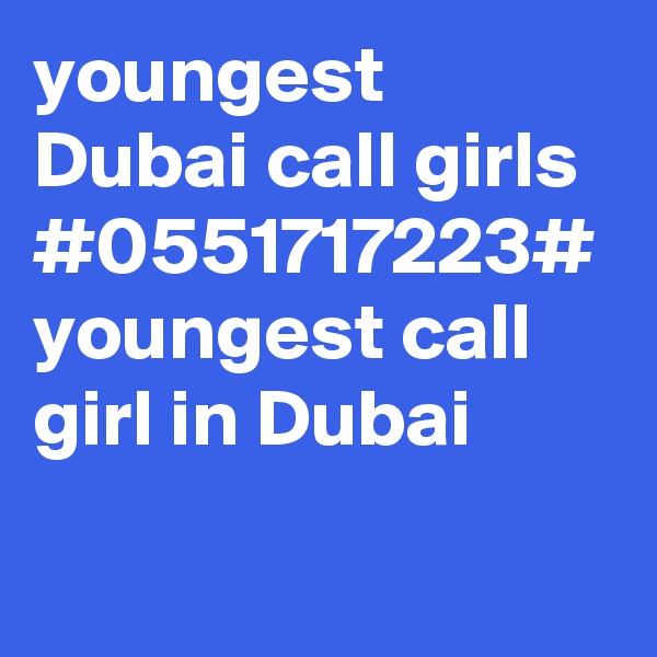 youngest Dubai call girls #0551717223# youngest call girl in Dubai 