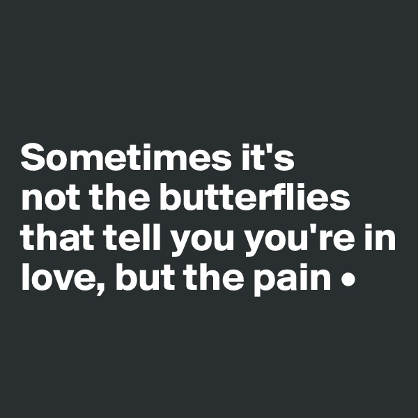 


Sometimes it's
not the butterflies that tell you you're in love, but the pain •

