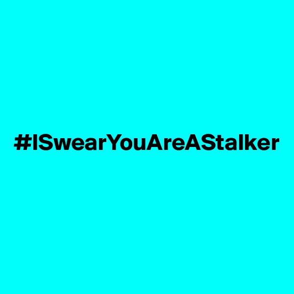 




#ISwearYouAreAStalker




