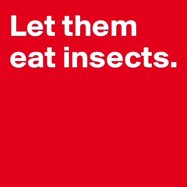 Let them eat insects. 


