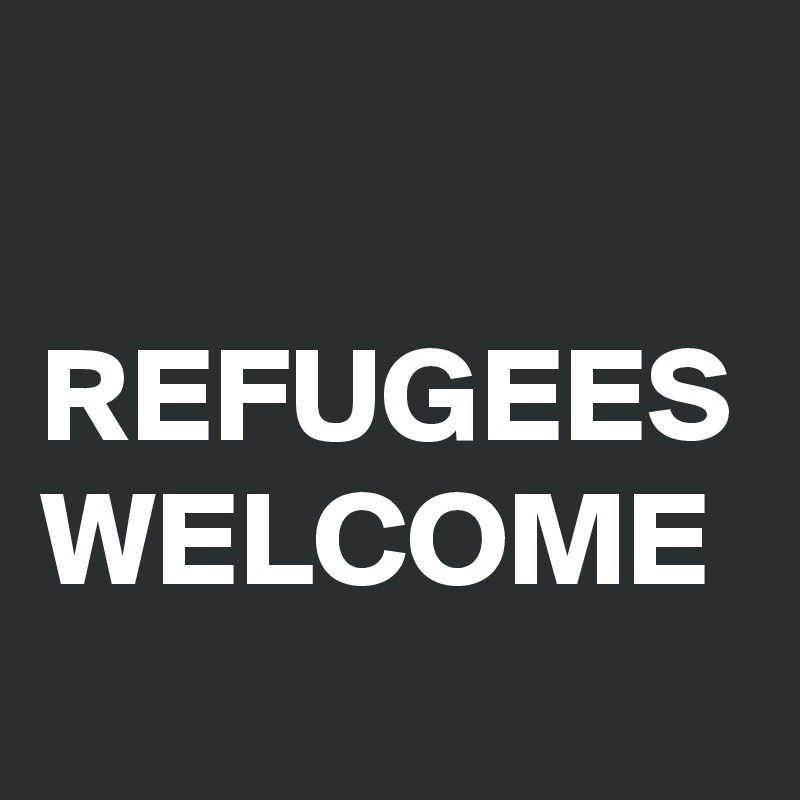 

REFUGEES WELCOME
