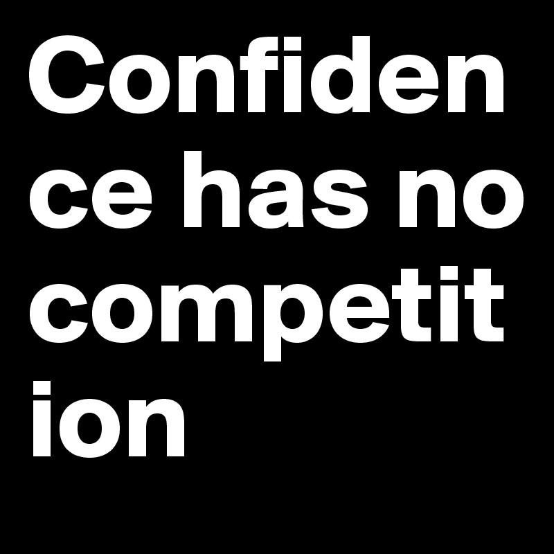 Confidence has no competition