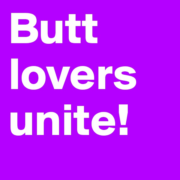 Butt lovers unite! 