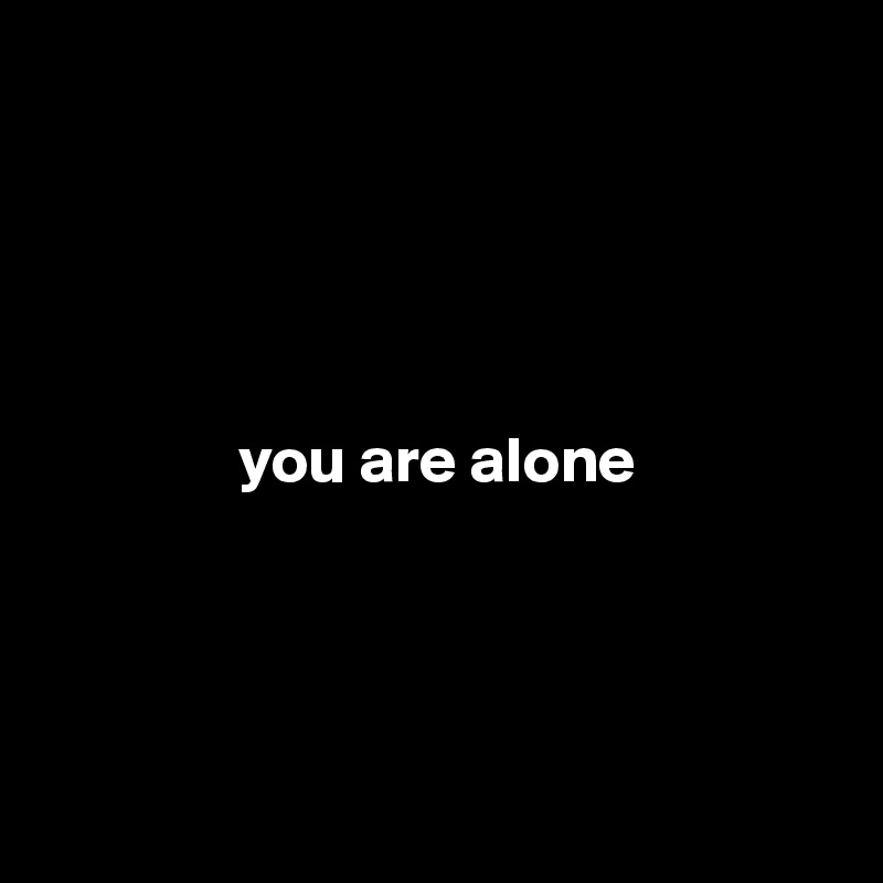 





               you are alone




