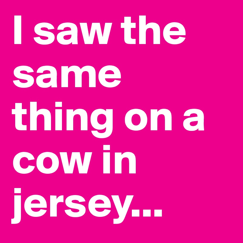 I saw the same thing on a cow in jersey...
