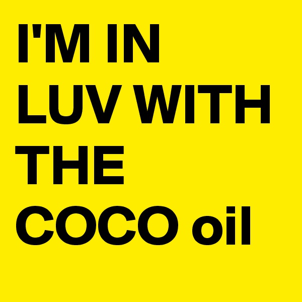 I'M IN LUV WITH THE COCO oil