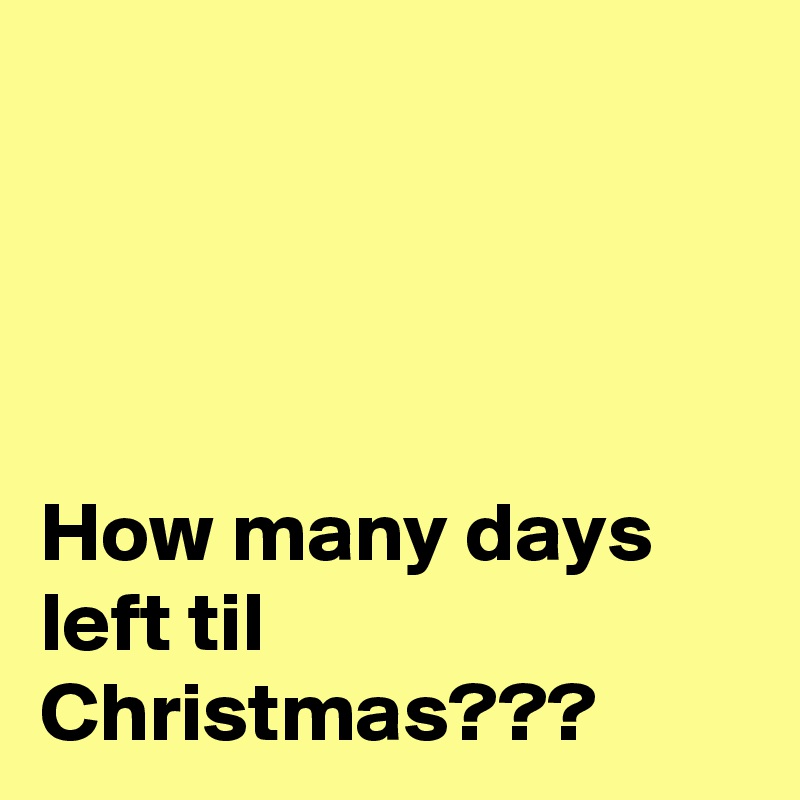 




How many days left til Christmas???