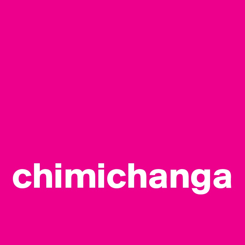 

                            

chimichanga